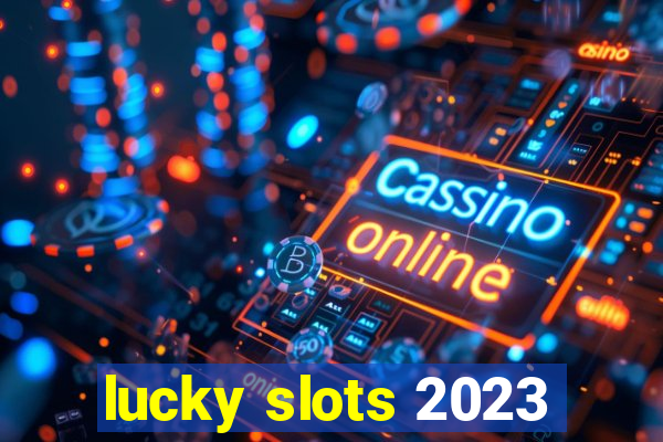 lucky slots 2023