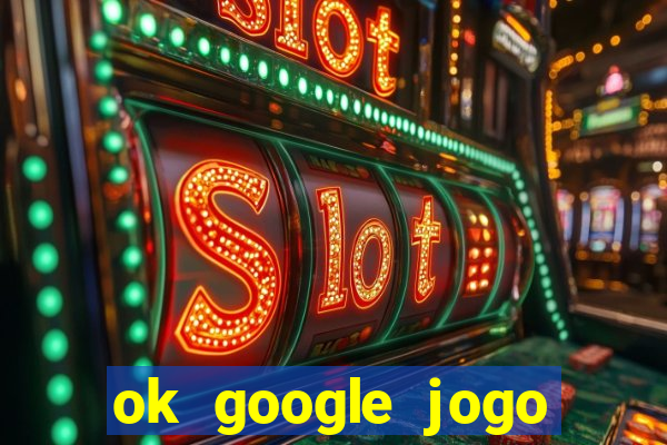 ok google jogo para ganhar dinheiro