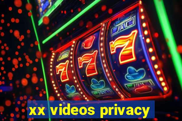 xx videos privacy