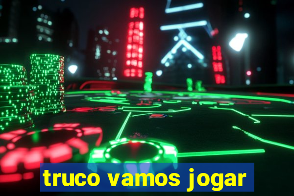 truco vamos jogar