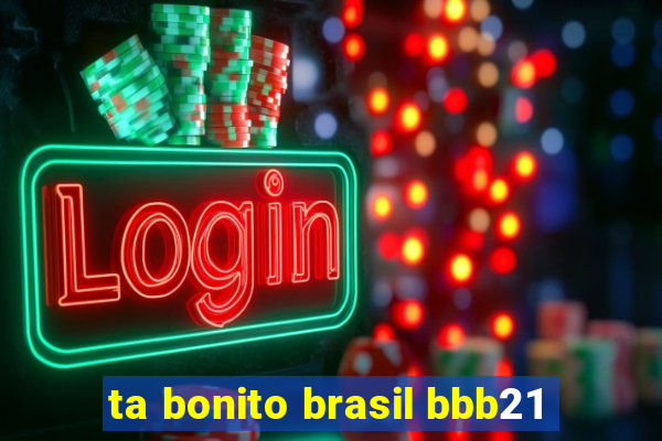 ta bonito brasil bbb21