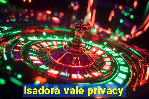 isadora vale privacy