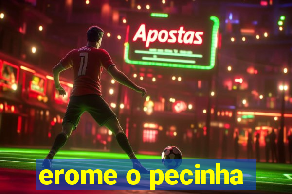 erome o pecinha