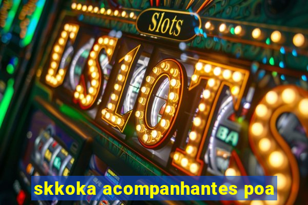 skkoka acompanhantes poa