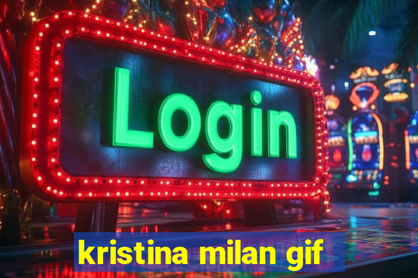 kristina milan gif