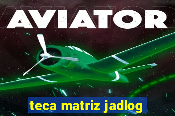 teca matriz jadlog