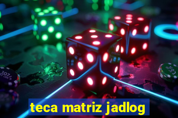 teca matriz jadlog