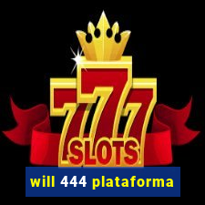 will 444 plataforma