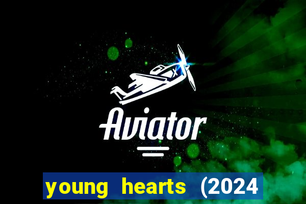 young hearts (2024 assistir online gratis)