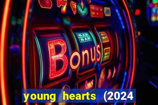 young hearts (2024 assistir online gratis)