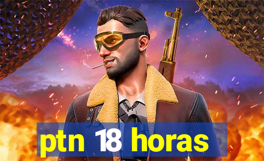 ptn 18 horas
