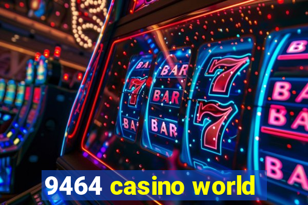 9464 casino world