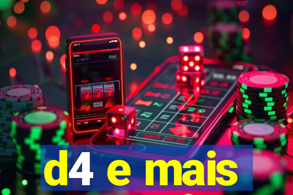 d4 e mais