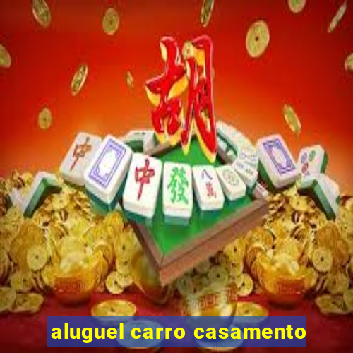 aluguel carro casamento