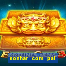 sonhar com pai jogo do bicho