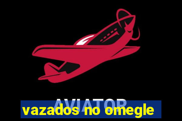 vazados no omegle