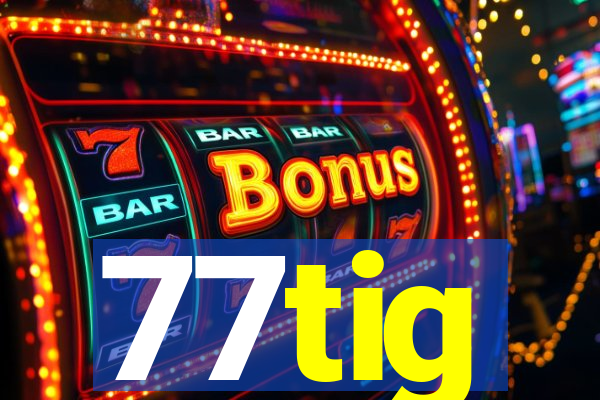 77tig