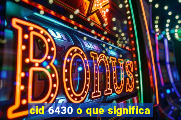 cid 6430 o que significa