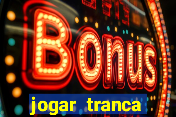 jogar tranca valendo dinheiro