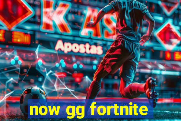 now gg fortnite