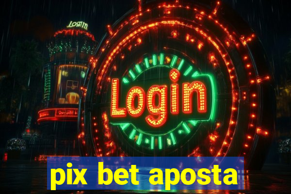 pix bet aposta