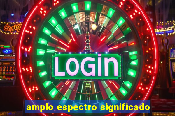 amplo espectro significado