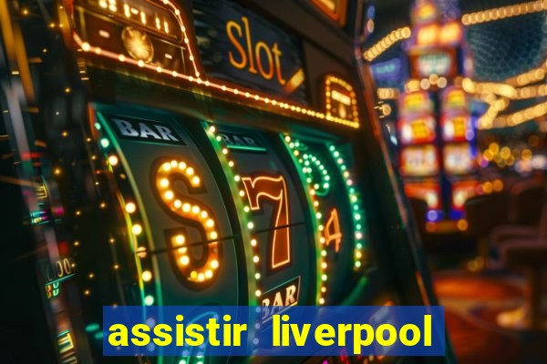 assistir liverpool x real madrid futemax
