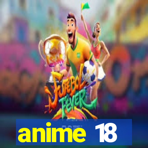 anime 18