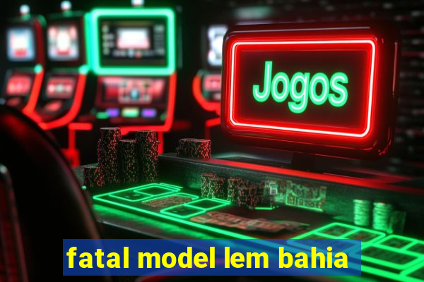 fatal model lem bahia