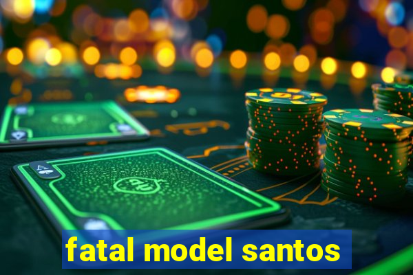 fatal model santos