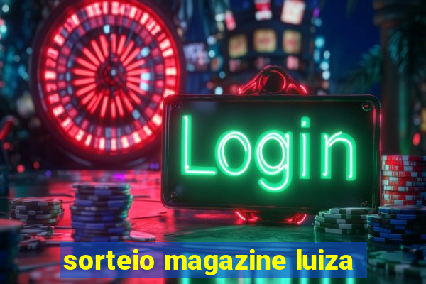 sorteio magazine luiza