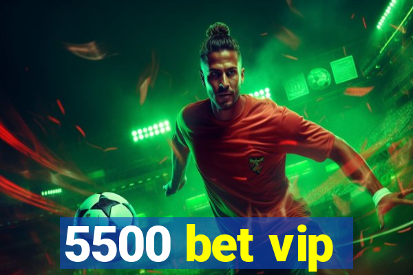 5500 bet vip