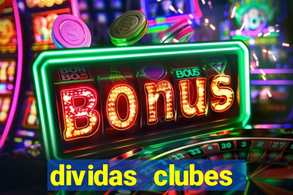 dividas clubes brasileiros 2024