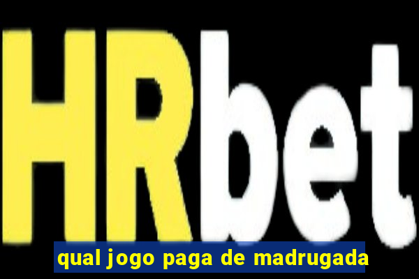 qual jogo paga de madrugada