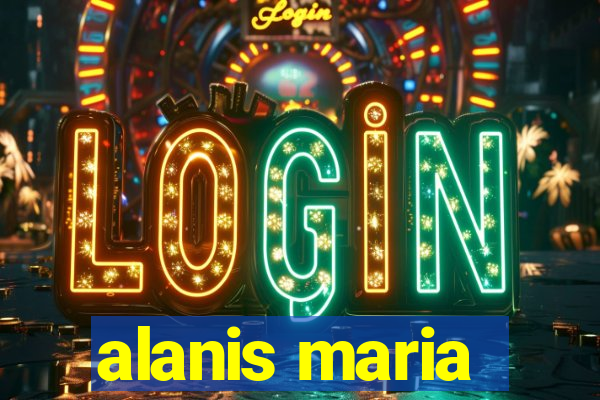 alanis maria