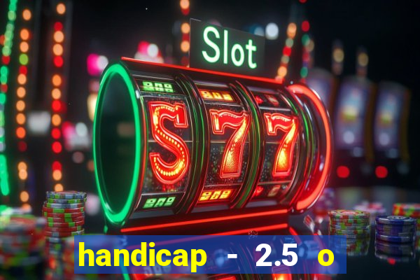 handicap - 2.5 o que significa