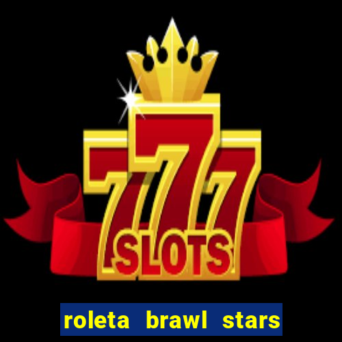 roleta brawl stars 2024 84 brawlers