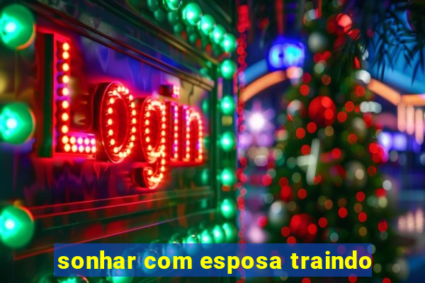 sonhar com esposa traindo