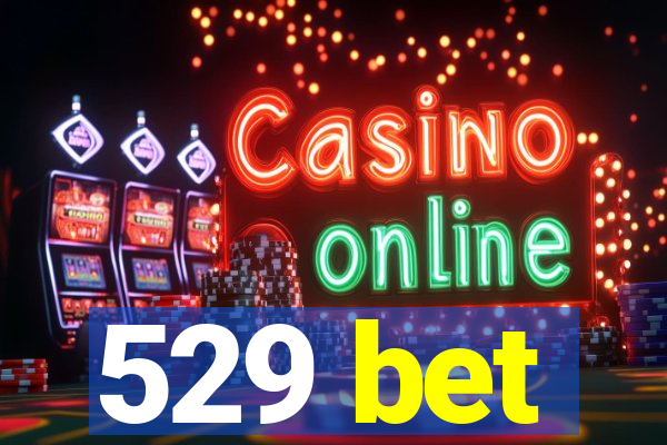 529 bet