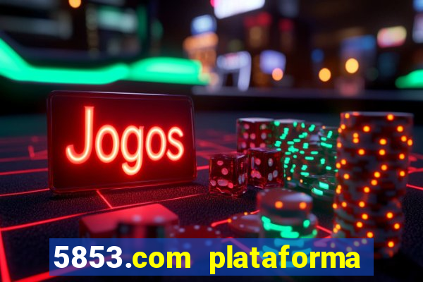 5853.com plataforma de jogos