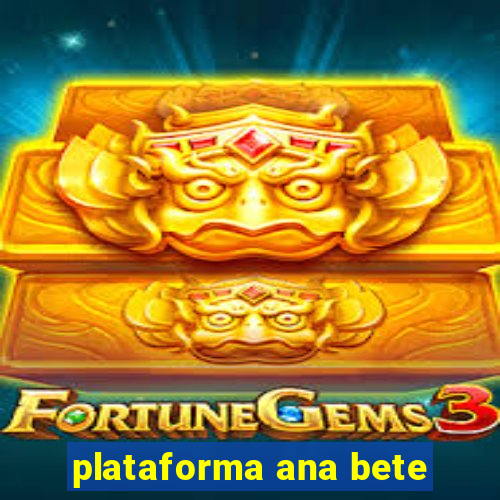 plataforma ana bete