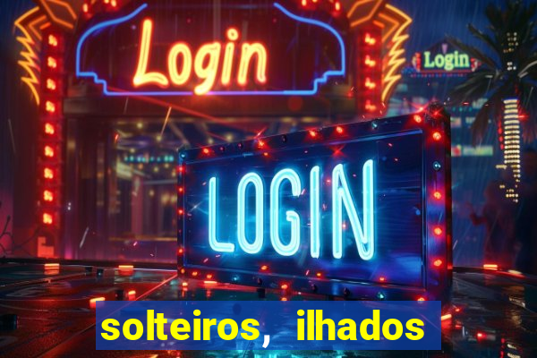solteiros, ilhados e desesperados quem continua junto 3 temporada