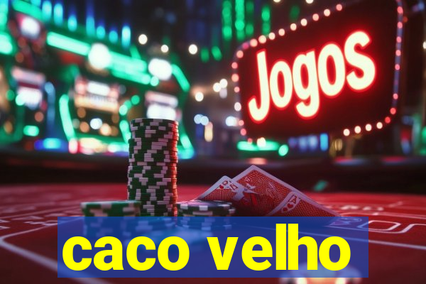caco velho