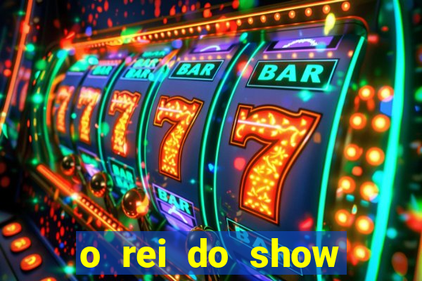 o rei do show filme completo dublado topflix