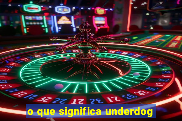 o que significa underdog
