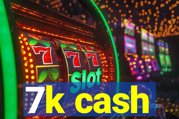 7k cash