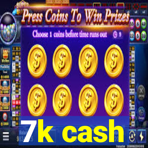 7k cash