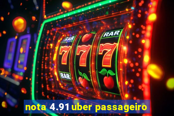 nota 4.91 uber passageiro