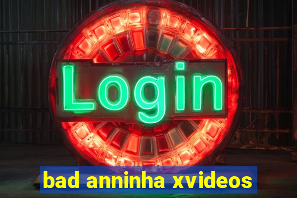 bad anninha xvideos