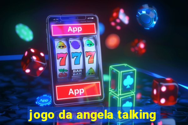 jogo da angela talking